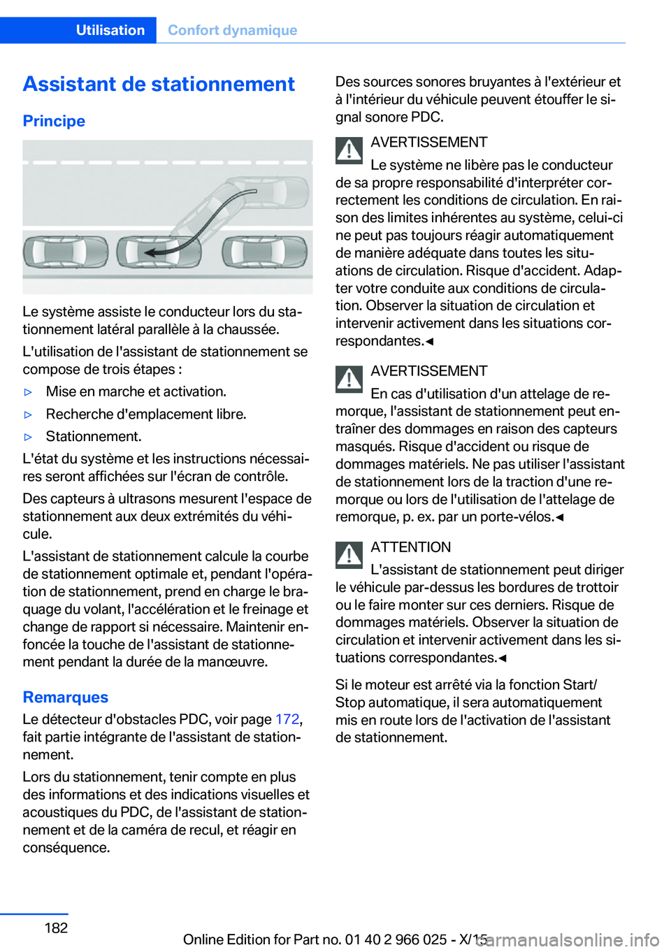 BMW X6 2016  Notices Demploi (in French) Assistant de stationnement
Principe
Le système assiste le conducteur lors du sta‐
tionnement latéral parallèle à la chaussée.
L'utilisation de l'assistant de stationnement se
compose de