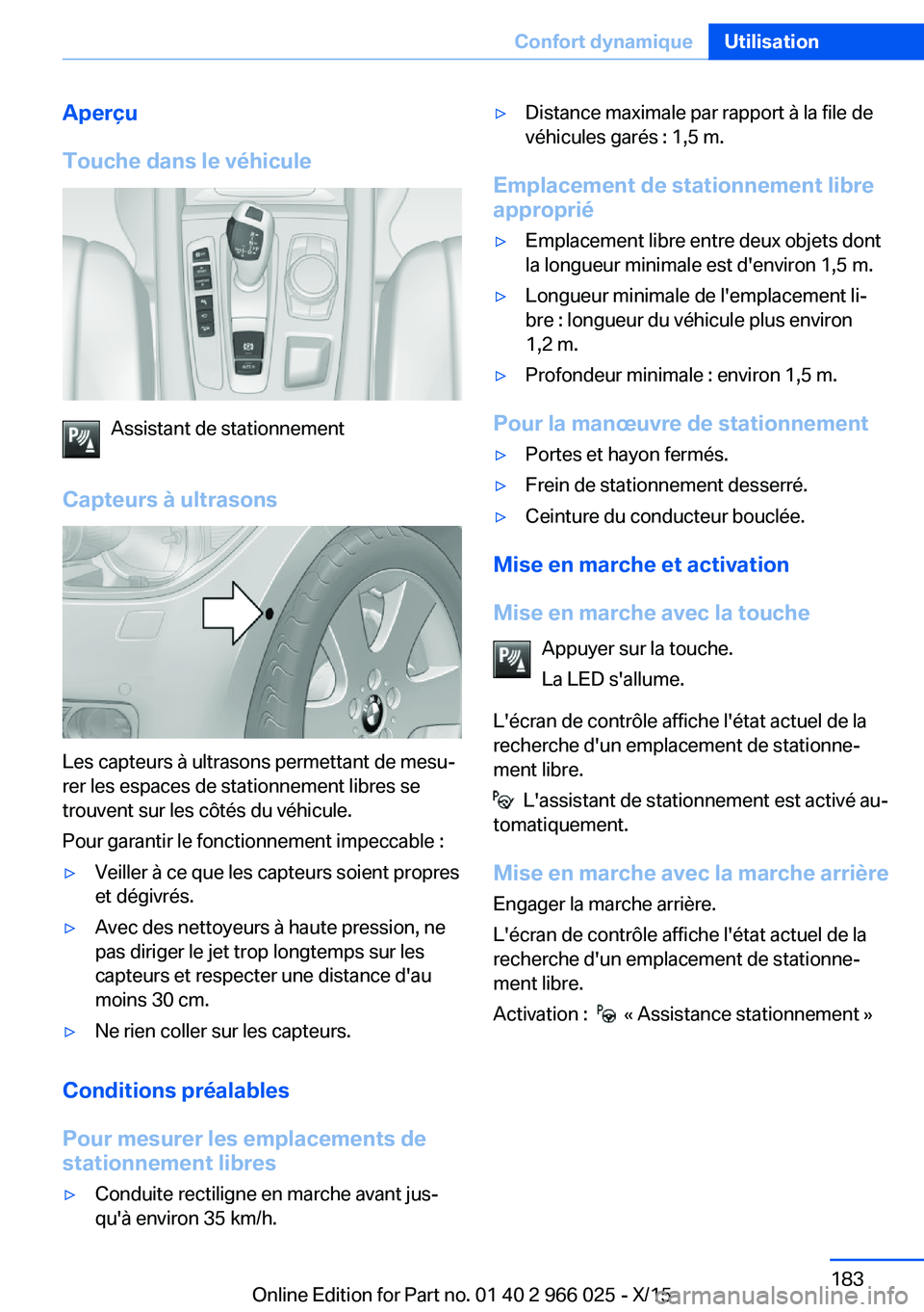 BMW X6 2016  Notices Demploi (in French) Aperçu
Touche dans le véhicule
Assistant de stationnement
Capteurs à ultrasons
Les capteurs à ultrasons permettant de mesu‐
rer les espaces de stationnement libres se
trouvent sur les côtés du