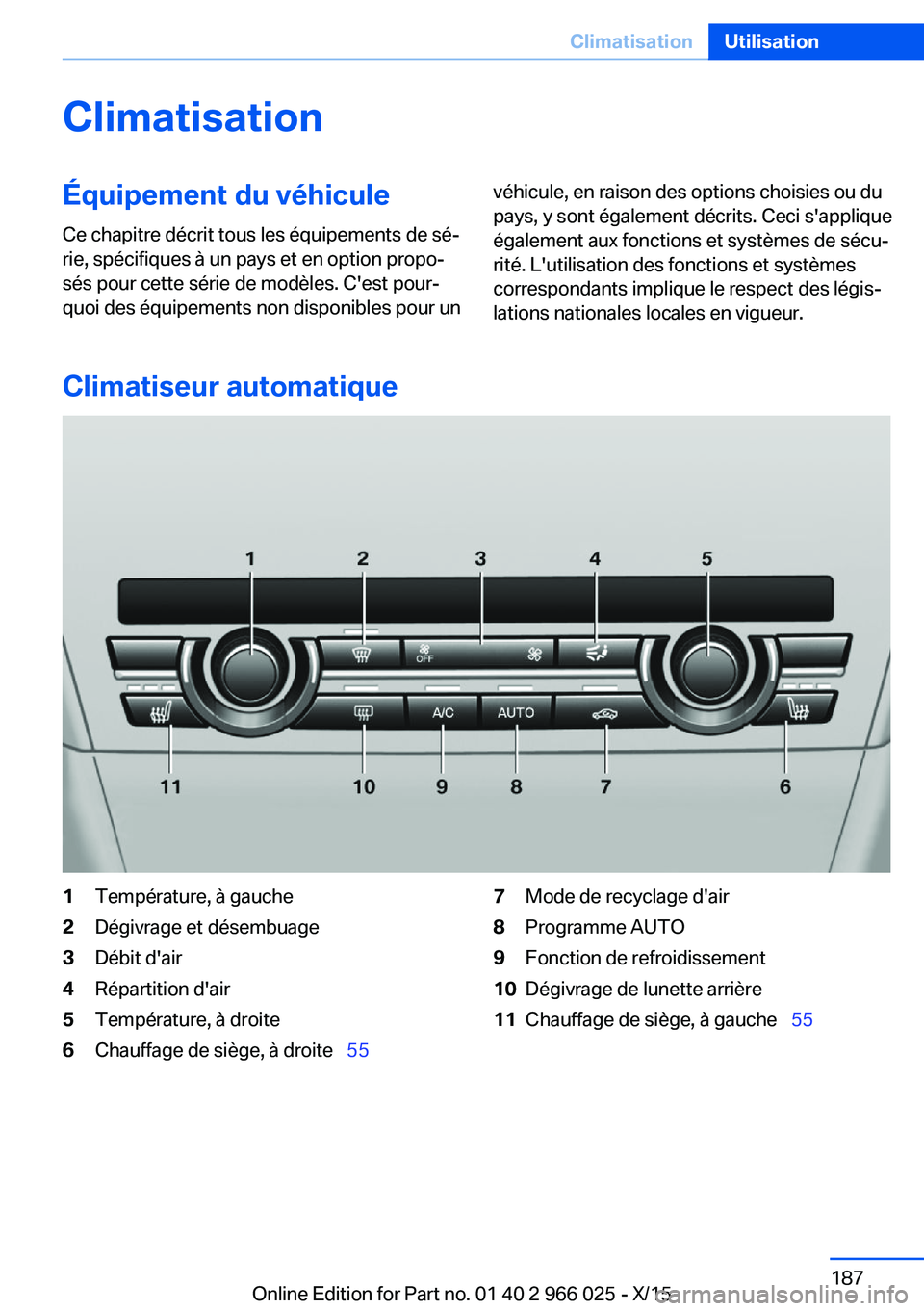 BMW X6 2016  Notices Demploi (in French) ClimatisationÉquipement du véhicule
Ce chapitre décrit tous les équipements de sé‐
rie, spécifiques à un pays et en option propo‐
sés pour cette série de modèles. C'est pour‐
quoi 
