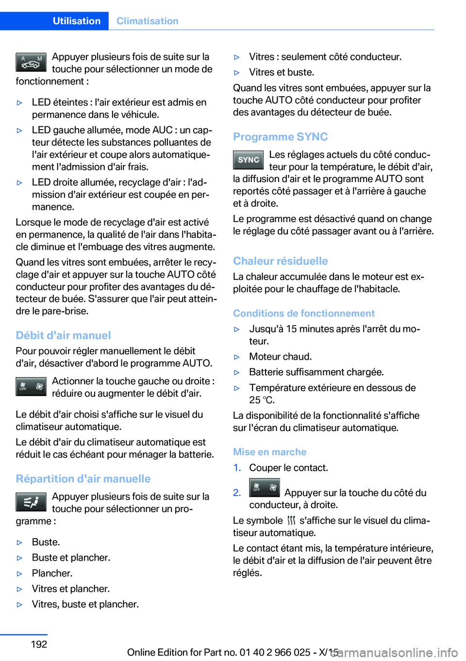 BMW X6 2016  Notices Demploi (in French) Appuyer plusieurs fois de suite sur la
touche pour sélectionner un mode de
fonctionnement :▷LED éteintes : l'air extérieur est admis en
permanence dans le véhicule.▷LED gauche allumée, mo