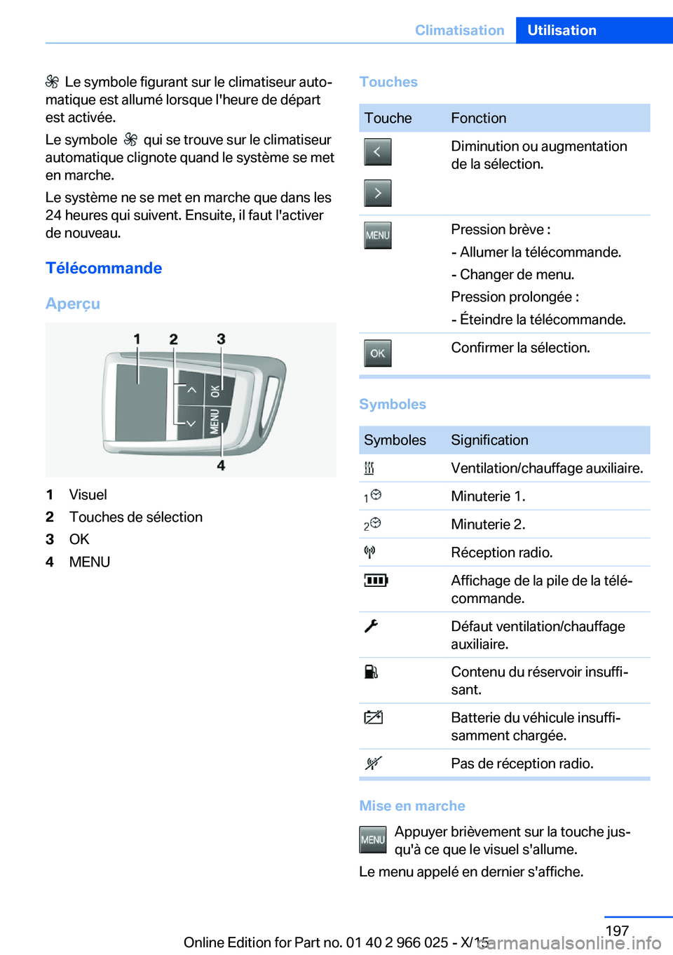 BMW X6 2016  Notices Demploi (in French)   Le symbole figurant sur le climatiseur auto‐
matique est allumé lorsque l'heure de départ
est activée.
Le symbole  
  qui se trouve sur le climatiseur
automatique clignote quand le système