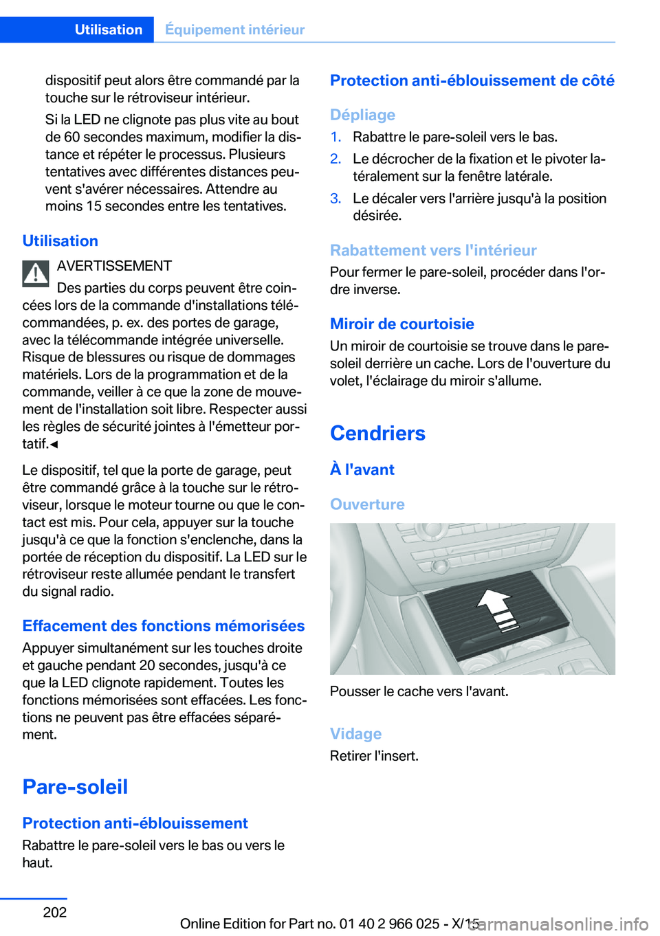 BMW X6 2016 Notices Demploi (in French) dispositif peut alors être commandé par la
touche sur le rétroviseur intérieur.
Si la LED ne clignote pas plus vite au bout
de 60 secondes maximum, modifier la dis‐
tance et répéter le process BMW X6 2016 Notices Demploi (in French) dispositif peut alors être commandé par la
touche sur le rétroviseur intérieur.
Si la LED ne clignote pas plus vite au bout
de 60 secondes maximum, modifier la dis‐
tance et répéter le process