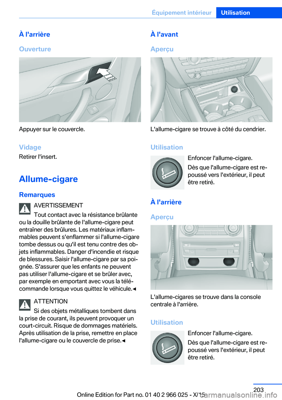 BMW X6 2016 Notices Demploi (in French) À l'arrière
Ouverture
Appuyer sur le couvercle.
Vidage
Retirer l'insert.
Allume-cigare Remarques AVERTISSEMENT
Tout contact avec la résistance brûlante
ou la douille brûlante de l'all BMW X6 2016 Notices Demploi (in French) À l'arrière
Ouverture
Appuyer sur le couvercle.
Vidage
Retirer l'insert.
Allume-cigare Remarques AVERTISSEMENT
Tout contact avec la résistance brûlante
ou la douille brûlante de l'all