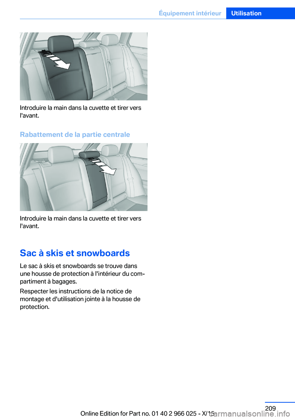 BMW X6 2016 Notices Demploi (in French) Introduire la main dans la cuvette et tirer vers
l'avant.
Rabattement de la partie centrale
Introduire la main dans la cuvette et tirer vers
l'avant.
Sac à skis et snowboards
Le sac à skis e BMW X6 2016 Notices Demploi (in French) Introduire la main dans la cuvette et tirer vers
l'avant.
Rabattement de la partie centrale
Introduire la main dans la cuvette et tirer vers
l'avant.
Sac à skis et snowboards
Le sac à skis e
