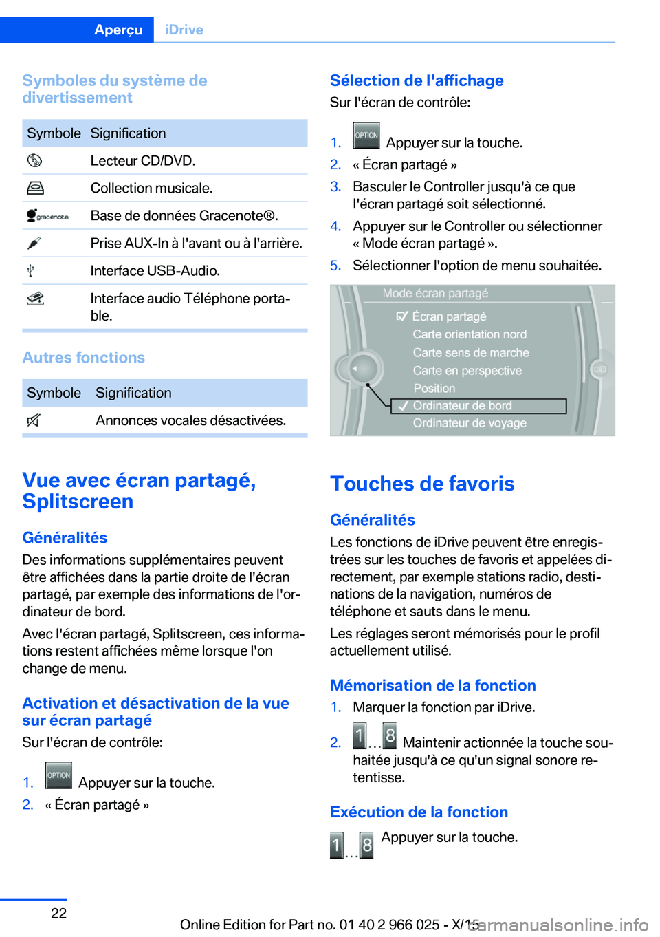 BMW X6 2016 Notices Demploi (in French) Symboles du système de
divertissementSymboleSignification Lecteur CD/DVD. Collection musicale. Base de données Gracenote®. Prise AUX-In à l'avant ou à l'arrière. Interface USB-Audio. Int BMW X6 2016 Notices Demploi (in French) Symboles du système de
divertissementSymboleSignification Lecteur CD/DVD. Collection musicale. Base de données Gracenote®. Prise AUX-In à l'avant ou à l'arrière. Interface USB-Audio. Int