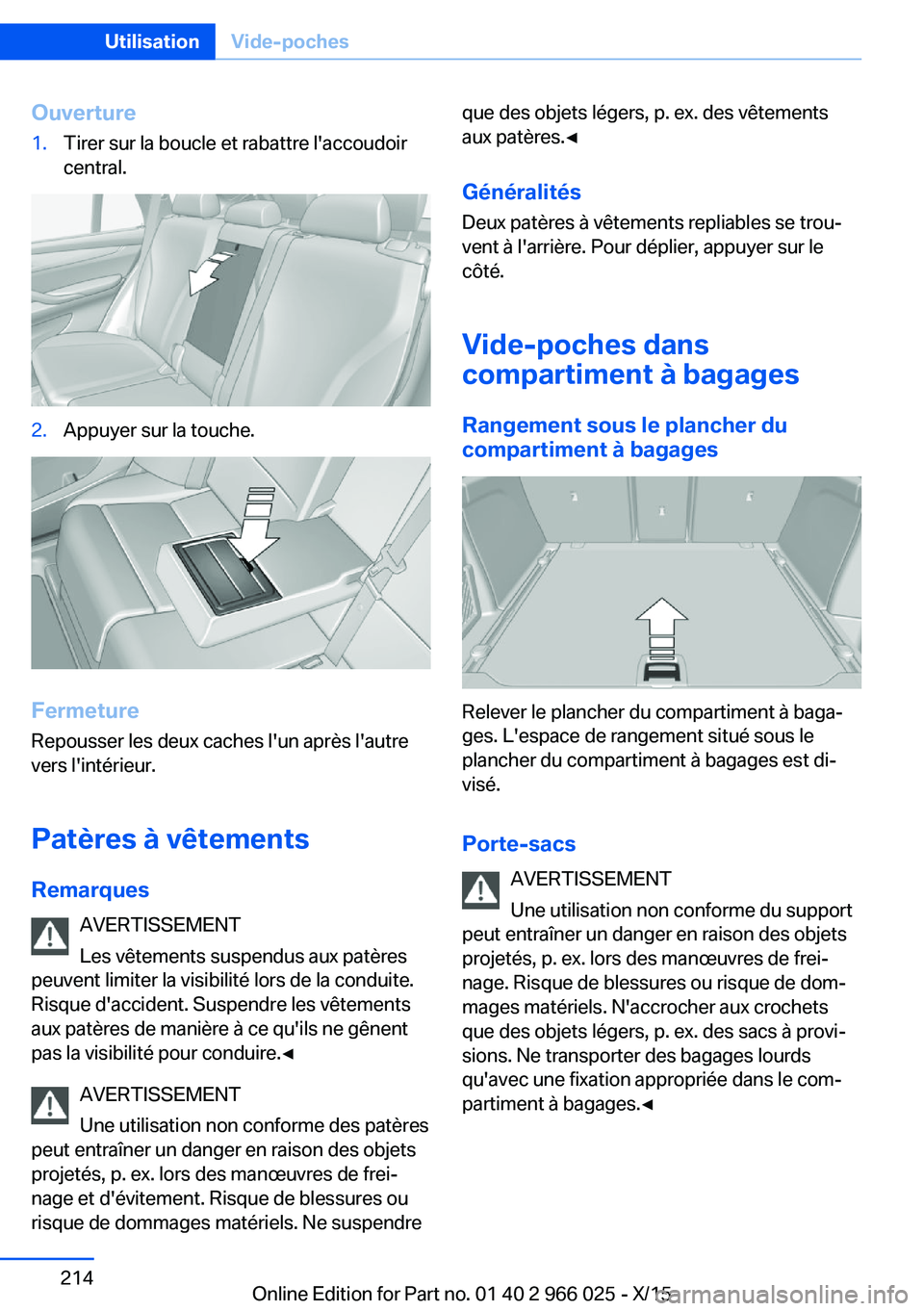 BMW X6 2016  Notices Demploi (in French) Ouverture1.Tirer sur la boucle et rabattre l'accoudoir
central.2.Appuyer sur la touche.
Fermeture
Repousser les deux caches l'un après l'autre
vers l'intérieur.
Patères à vêtement
