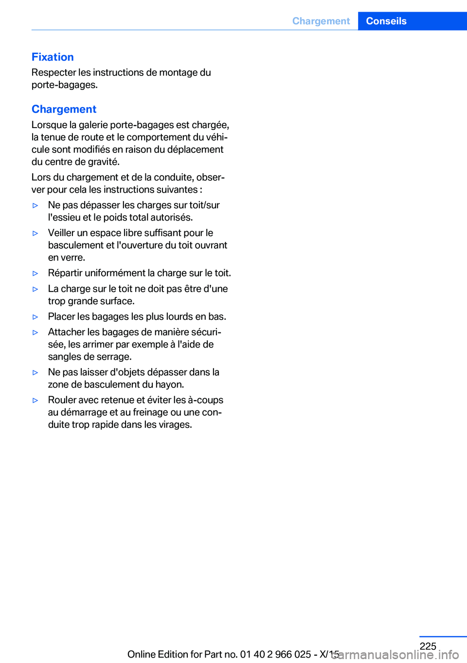 BMW X6 2016 Notices Demploi (in French) Fixation
Respecter les instructions de montage du
porte-bagages.
Chargement Lorsque la galerie porte-bagages est chargée,
la tenue de route et le comportement du véhi‐
cule sont modifiés en raiso BMW X6 2016 Notices Demploi (in French) Fixation
Respecter les instructions de montage du
porte-bagages.
Chargement Lorsque la galerie porte-bagages est chargée,
la tenue de route et le comportement du véhi‐
cule sont modifiés en raiso
