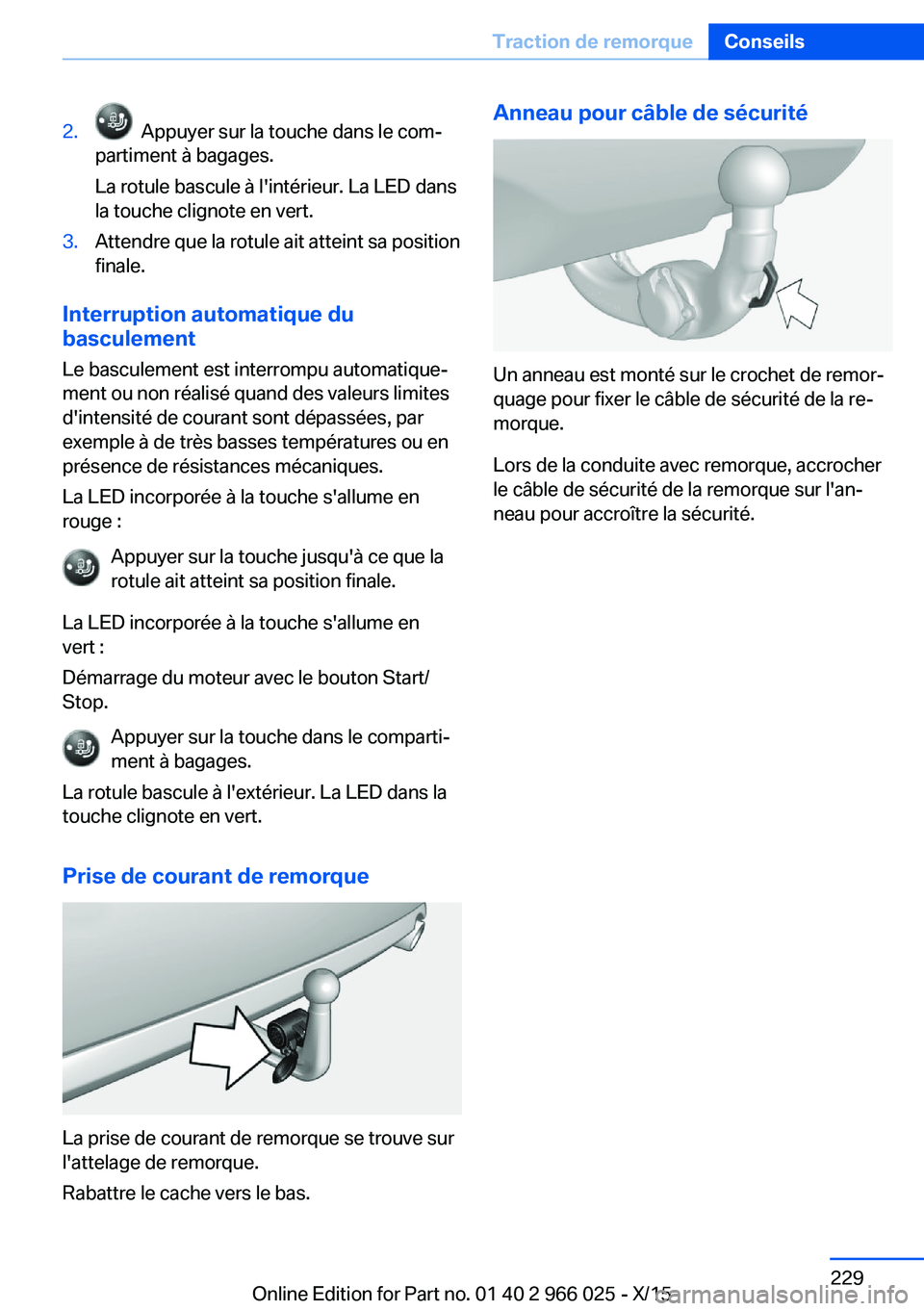 BMW X6 2016 Notices Demploi (in French) 2. Appuyer sur la touche dans le com‐
partiment à bagages.
La rotule bascule à l'intérieur. La LED dans
la touche clignote en vert.3.Attendre que la rotule ait atteint sa position
finale.
In BMW X6 2016 Notices Demploi (in French) 2. Appuyer sur la touche dans le com‐
partiment à bagages.
La rotule bascule à l'intérieur. La LED dans
la touche clignote en vert.3.Attendre que la rotule ait atteint sa position
finale.
In