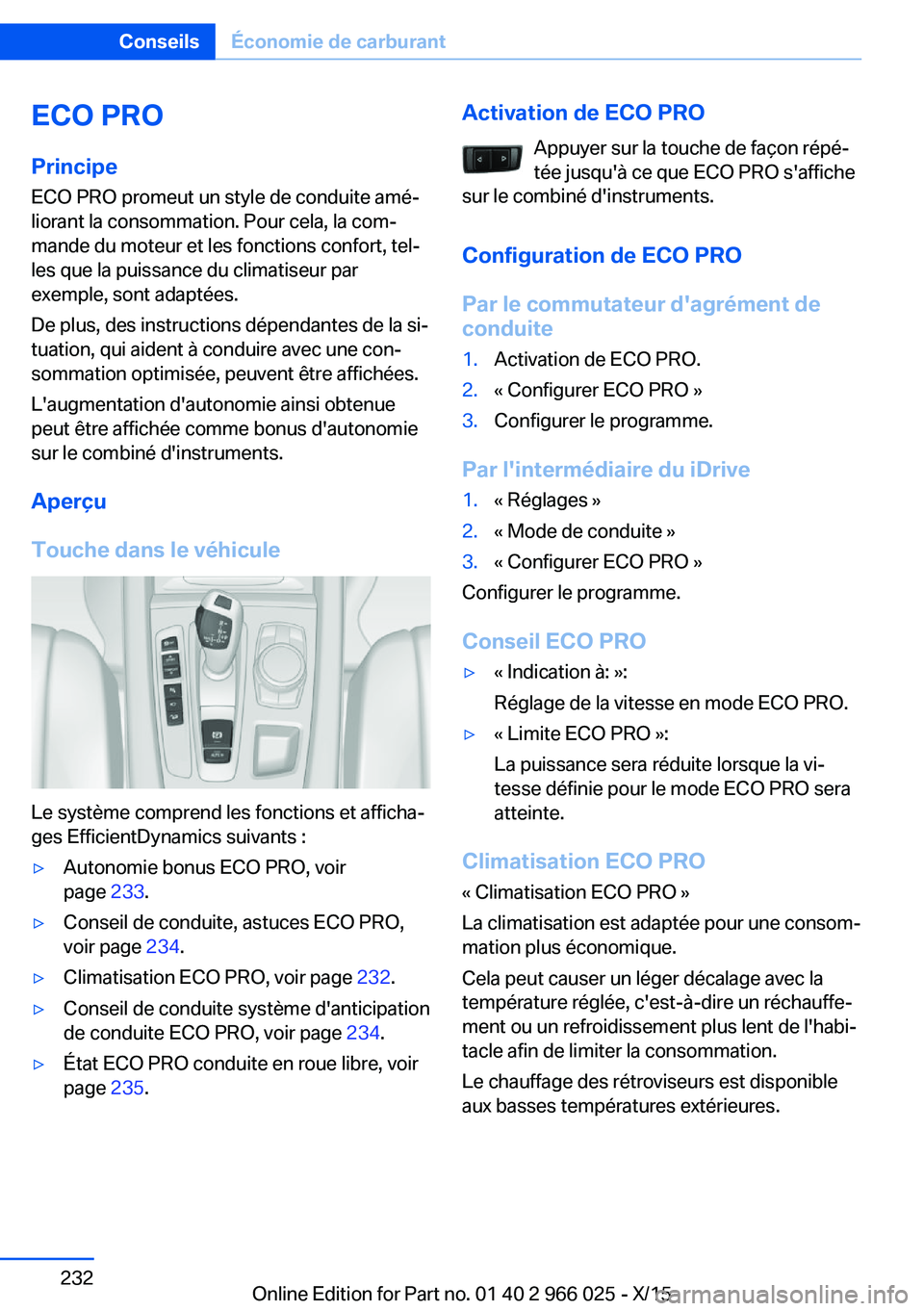 BMW X6 2016 Notices Demploi (in French) ECO PRO
Principe ECO PRO promeut un style de conduite amé‐
liorant la consommation. Pour cela, la com‐
mande du moteur et les fonctions confort, tel‐
les que la puissance du climatiseur par
exe BMW X6 2016 Notices Demploi (in French) ECO PRO
Principe ECO PRO promeut un style de conduite amé‐
liorant la consommation. Pour cela, la com‐
mande du moteur et les fonctions confort, tel‐
les que la puissance du climatiseur par
exe