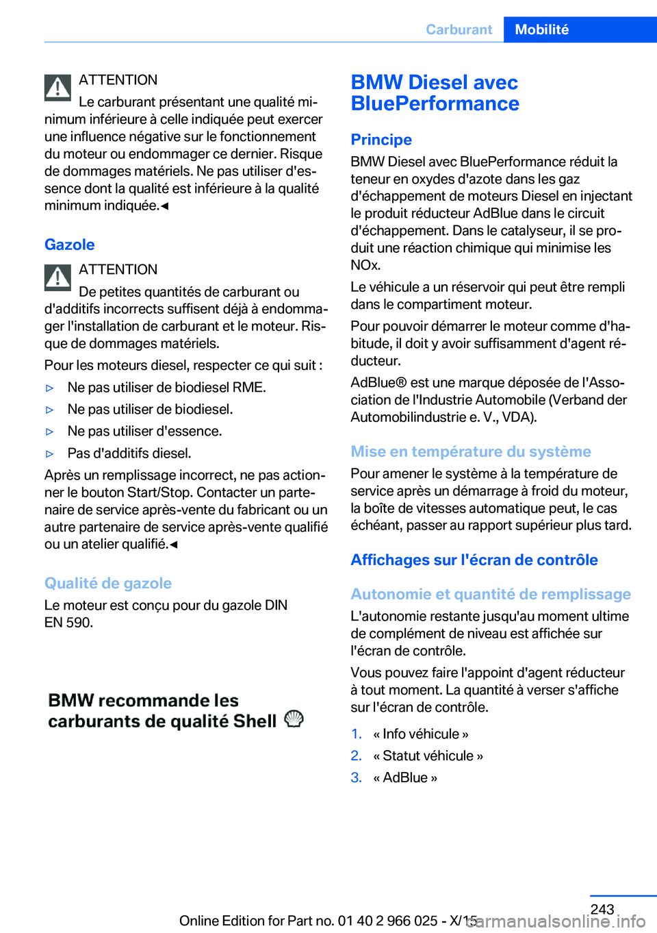 BMW X6 2016 Notices Demploi (in French) ATTENTION
Le carburant présentant une qualité mi‐
nimum inférieure à celle indiquée peut exercer
une influence négative sur le fonctionnement
du moteur ou endommager ce dernier. Risque
de domm BMW X6 2016 Notices Demploi (in French) ATTENTION
Le carburant présentant une qualité mi‐
nimum inférieure à celle indiquée peut exercer
une influence négative sur le fonctionnement
du moteur ou endommager ce dernier. Risque
de domm
