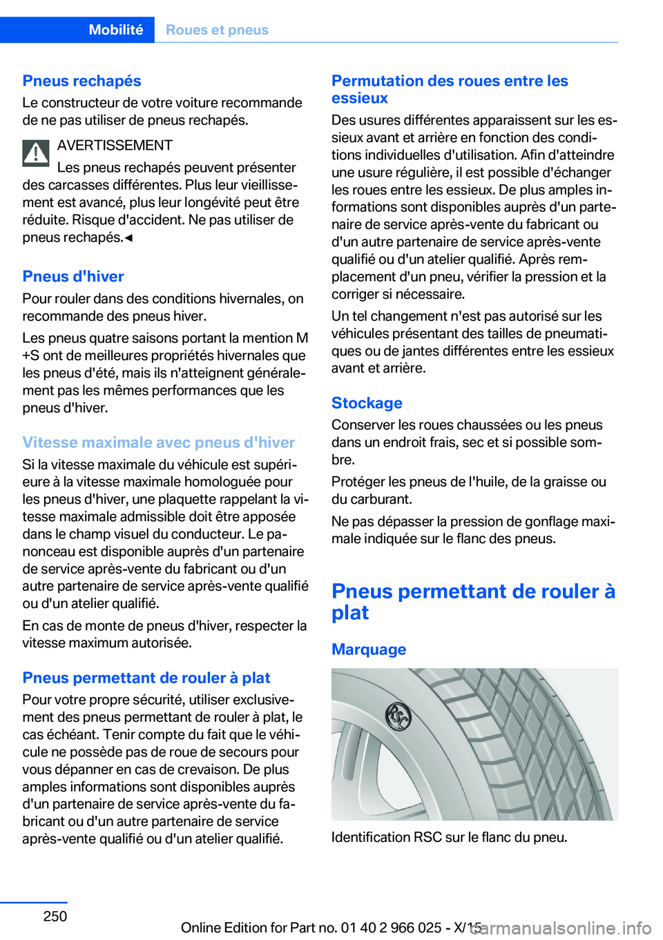 BMW X6 2016  Notices Demploi (in French) Pneus rechapésLe constructeur de votre voiture recommande
de ne pas utiliser de pneus rechapés.
AVERTISSEMENT
Les pneus rechapés peuvent présenter
des carcasses différentes. Plus leur vieillisse�