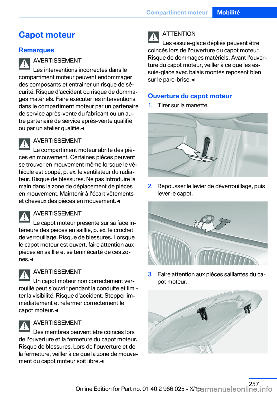 BMW X6 2016 Notices Demploi (in French) Capot moteur
Remarques AVERTISSEMENT
Les interventions incorrectes dans le
compartiment moteur peuvent endommager
des composants et entraîner un risque de sé‐
curité. Risque d'accident ou ris BMW X6 2016 Notices Demploi (in French) Capot moteur
Remarques AVERTISSEMENT
Les interventions incorrectes dans le
compartiment moteur peuvent endommager
des composants et entraîner un risque de sé‐
curité. Risque d'accident ou ris