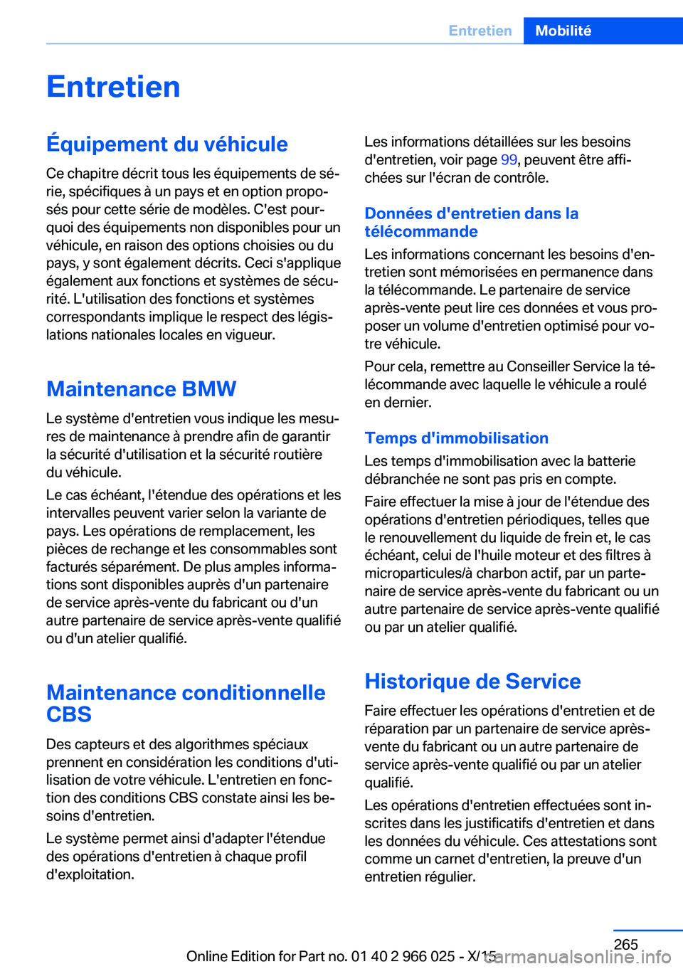 BMW X6 2016 Notices Demploi (in French) EntretienÉquipement du véhicule
Ce chapitre décrit tous les équipements de sé‐
rie, spécifiques à un pays et en option propo‐
sés pour cette série de modèles. C'est pour‐
quoi des BMW X6 2016 Notices Demploi (in French) EntretienÉquipement du véhicule
Ce chapitre décrit tous les équipements de sé‐
rie, spécifiques à un pays et en option propo‐
sés pour cette série de modèles. C'est pour‐
quoi des