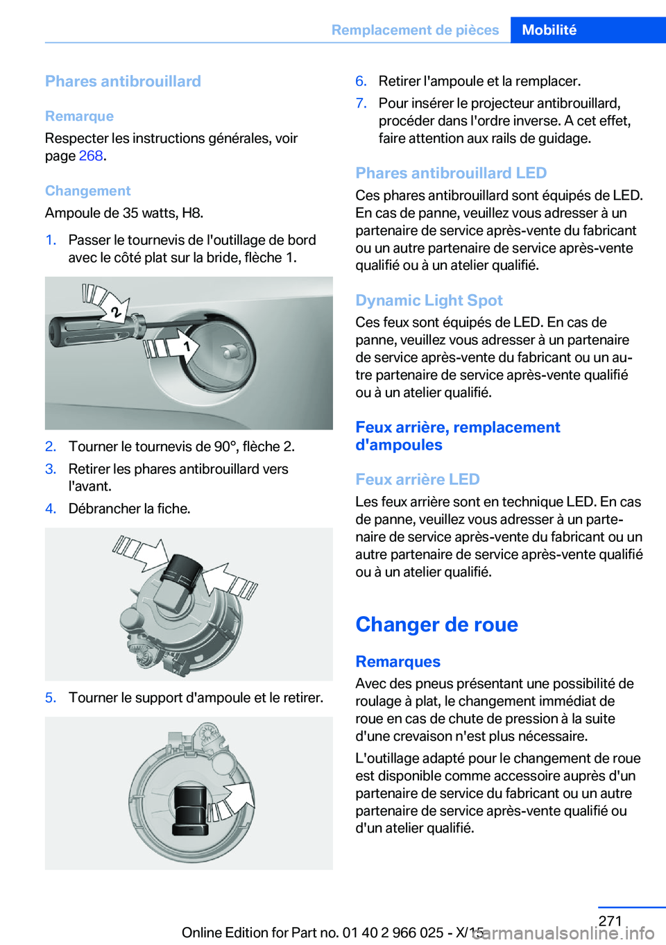 BMW X6 2016 Notices Demploi (in French) Phares antibrouillard
Remarque
Respecter les instructions générales, voir
page 268.
Changement
Ampoule de 35 watts, H8.1.Passer le tournevis de l'outillage de bord
avec le côté plat sur la br BMW X6 2016 Notices Demploi (in French) Phares antibrouillard
Remarque
Respecter les instructions générales, voir
page 268.
Changement
Ampoule de 35 watts, H8.1.Passer le tournevis de l'outillage de bord
avec le côté plat sur la br