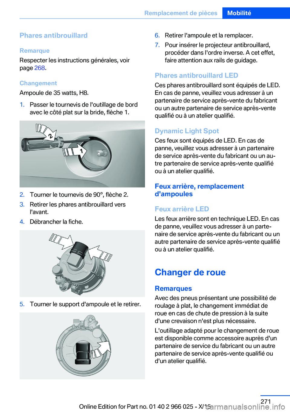 BMW X6 2016  Notices Demploi (in French) Phares antibrouillard
Remarque
Respecter les instructions générales, voir
page  268.
Changement
Ampoule de 35 watts, H8.1.Passer le tournevis de l'outillage de bord
avec le côté plat sur la br