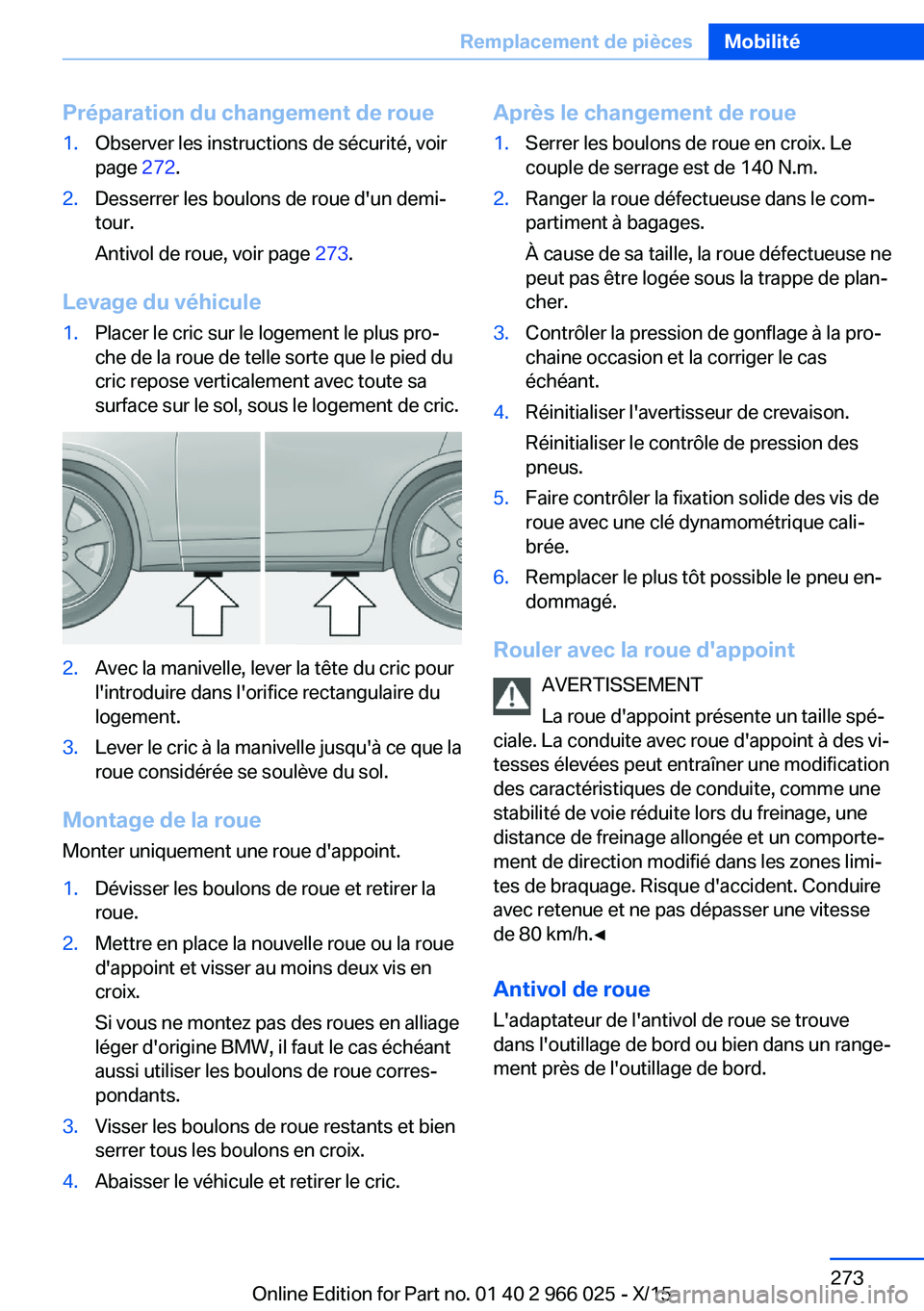 BMW X6 2016 Notices Demploi (in French) Préparation du changement de roue1.Observer les instructions de sécurité, voir
page 272.2.Desserrer les boulons de roue d'un demi-
tour.
Antivol de roue, voir page 273.
Levage du véhicule
1. BMW X6 2016 Notices Demploi (in French) Préparation du changement de roue1.Observer les instructions de sécurité, voir
page 272.2.Desserrer les boulons de roue d'un demi-
tour.
Antivol de roue, voir page 273.
Levage du véhicule
1.
