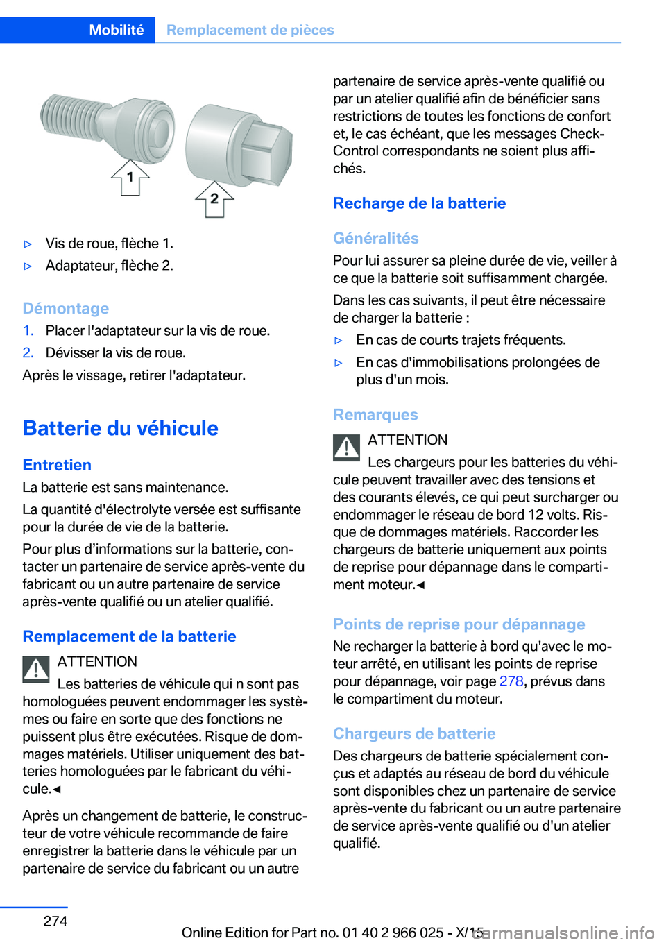 BMW X6 2016 Notices Demploi (in French) ▷Vis de roue, flèche 1.▷Adaptateur, flèche 2.
Démontage
1.Placer l'adaptateur sur la vis de roue.2.Dévisser la vis de roue.
Après le vissage, retirer l'adaptateur.
Batterie du véhicu BMW X6 2016 Notices Demploi (in French) ▷Vis de roue, flèche 1.▷Adaptateur, flèche 2.
Démontage
1.Placer l'adaptateur sur la vis de roue.2.Dévisser la vis de roue.
Après le vissage, retirer l'adaptateur.
Batterie du véhicu