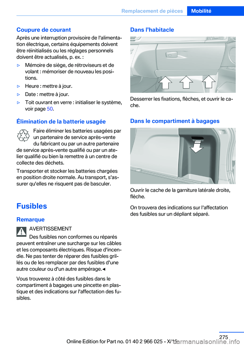 BMW X6 2016 Notices Demploi (in French) Coupure de courantAprès une interruption provisoire de l'alimenta‐
tion électrique, certains équipements doivent
être réinitialisés ou les réglages personnels
doivent être actualisés, p BMW X6 2016 Notices Demploi (in French) Coupure de courantAprès une interruption provisoire de l'alimenta‐
tion électrique, certains équipements doivent
être réinitialisés ou les réglages personnels
doivent être actualisés, p