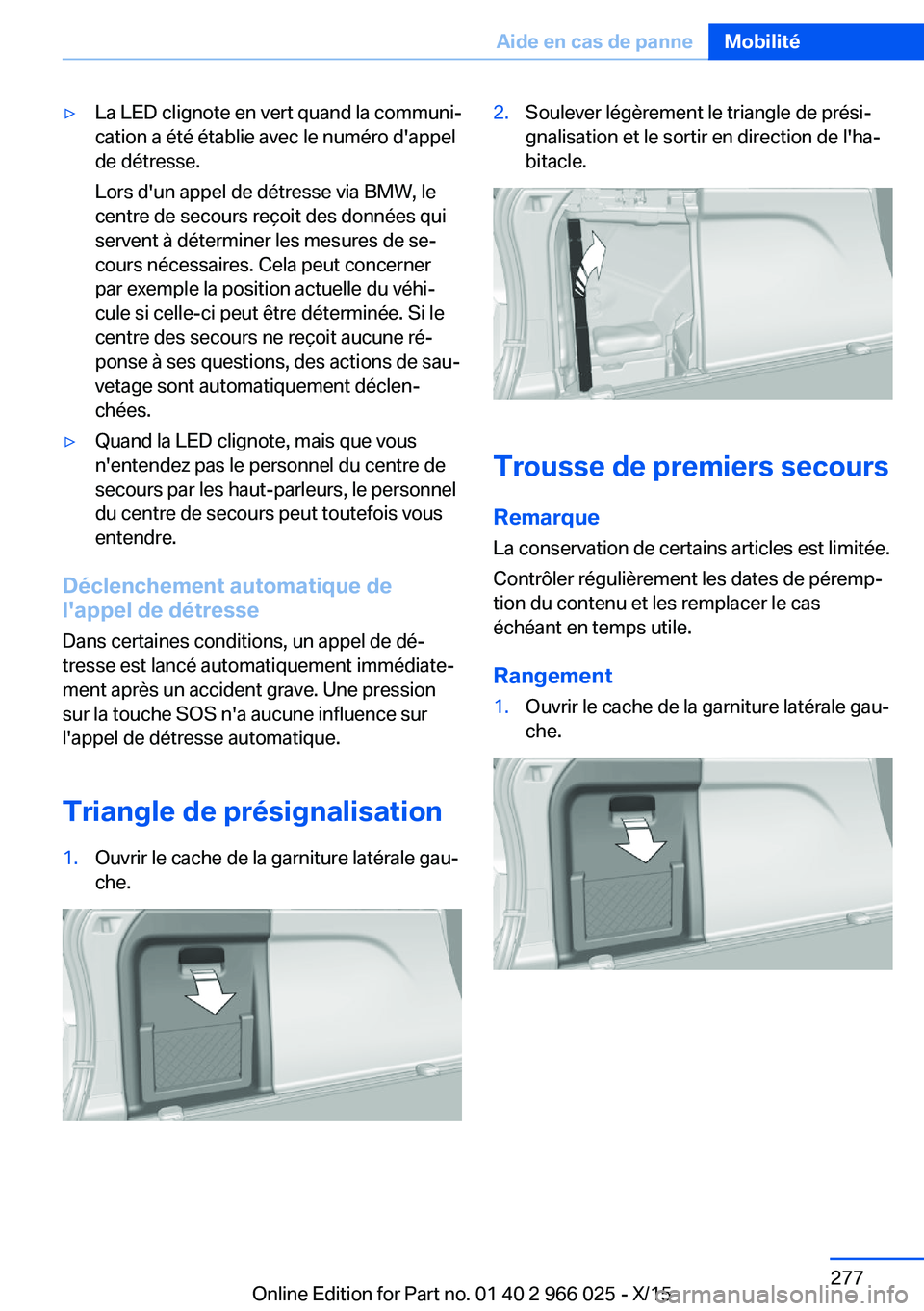 BMW X6 2016 Notices Demploi (in French) ▷La LED clignote en vert quand la communi‐
cation a été établie avec le numéro d'appel
de détresse.
Lors d'un appel de détresse via BMW, le
centre de secours reçoit des données qui BMW X6 2016 Notices Demploi (in French) ▷La LED clignote en vert quand la communi‐
cation a été établie avec le numéro d'appel
de détresse.
Lors d'un appel de détresse via BMW, le
centre de secours reçoit des données qui
