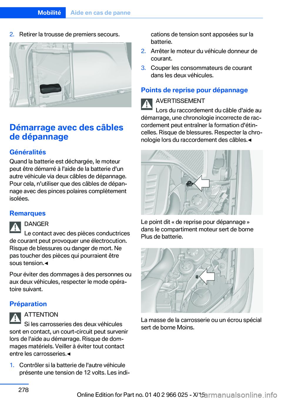 BMW X6 2016 Notices Demploi (in French) 2.Retirer la trousse de premiers secours.
Démarrage avec des câbles
de dépannage
Généralités
Quand la batterie est déchargée, le moteur
peut être démarré à l'aide de la batterie d' BMW X6 2016 Notices Demploi (in French) 2.Retirer la trousse de premiers secours.
Démarrage avec des câbles
de dépannage
Généralités
Quand la batterie est déchargée, le moteur
peut être démarré à l'aide de la batterie d'