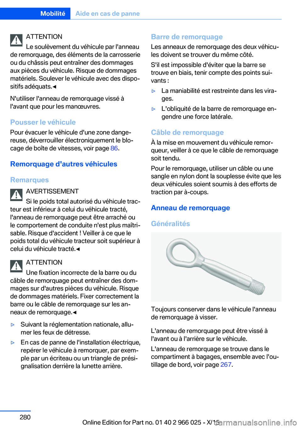 BMW X6 2016 Notices Demploi (in French) ATTENTION
Le soulèvement du véhicule par l'anneau
de remorquage, des éléments de la carrosserie
ou du châssis peut entraîner des dommages
aux pièces du véhicule. Risque de dommages
matéri BMW X6 2016 Notices Demploi (in French) ATTENTION
Le soulèvement du véhicule par l'anneau
de remorquage, des éléments de la carrosserie
ou du châssis peut entraîner des dommages
aux pièces du véhicule. Risque de dommages
matéri