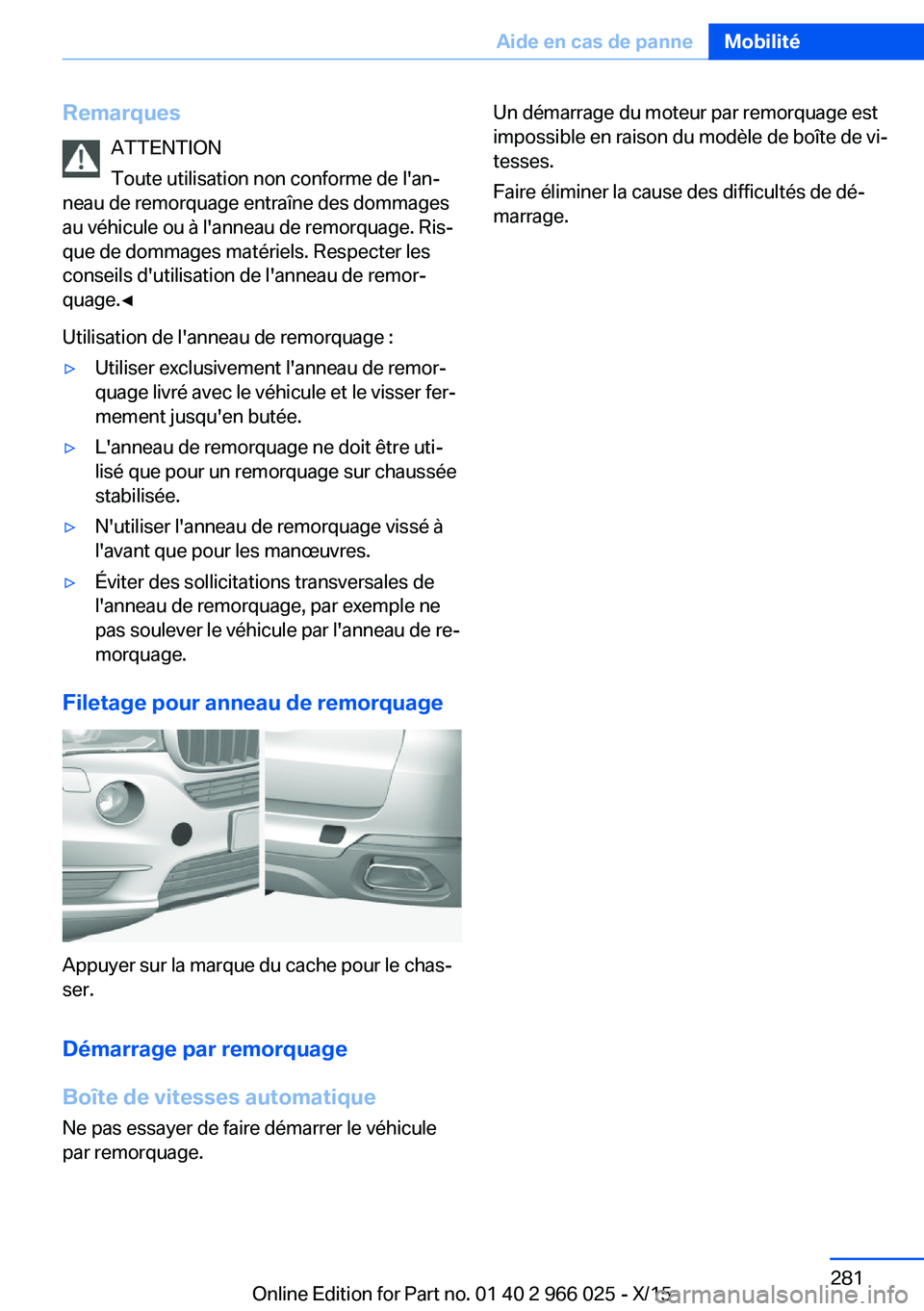 BMW X6 2016  Notices Demploi (in French) RemarquesATTENTION
Toute utilisation non conforme de l'an‐
neau de remorquage entraîne des dommages
au véhicule ou à l'anneau de remorquage. Ris‐
que de dommages matériels. Respecter l