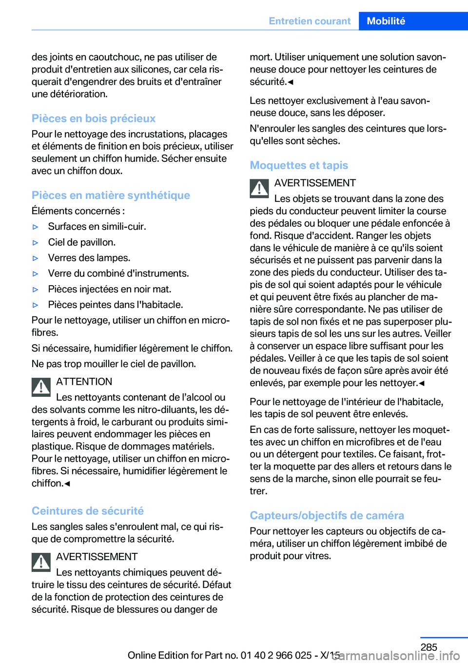 BMW X6 2016  Notices Demploi (in French) des joints en caoutchouc, ne pas utiliser de
produit d'entretien aux silicones, car cela ris‐
querait d'engendrer des bruits et d'entraîner
une détérioration.
Pièces en bois précieu