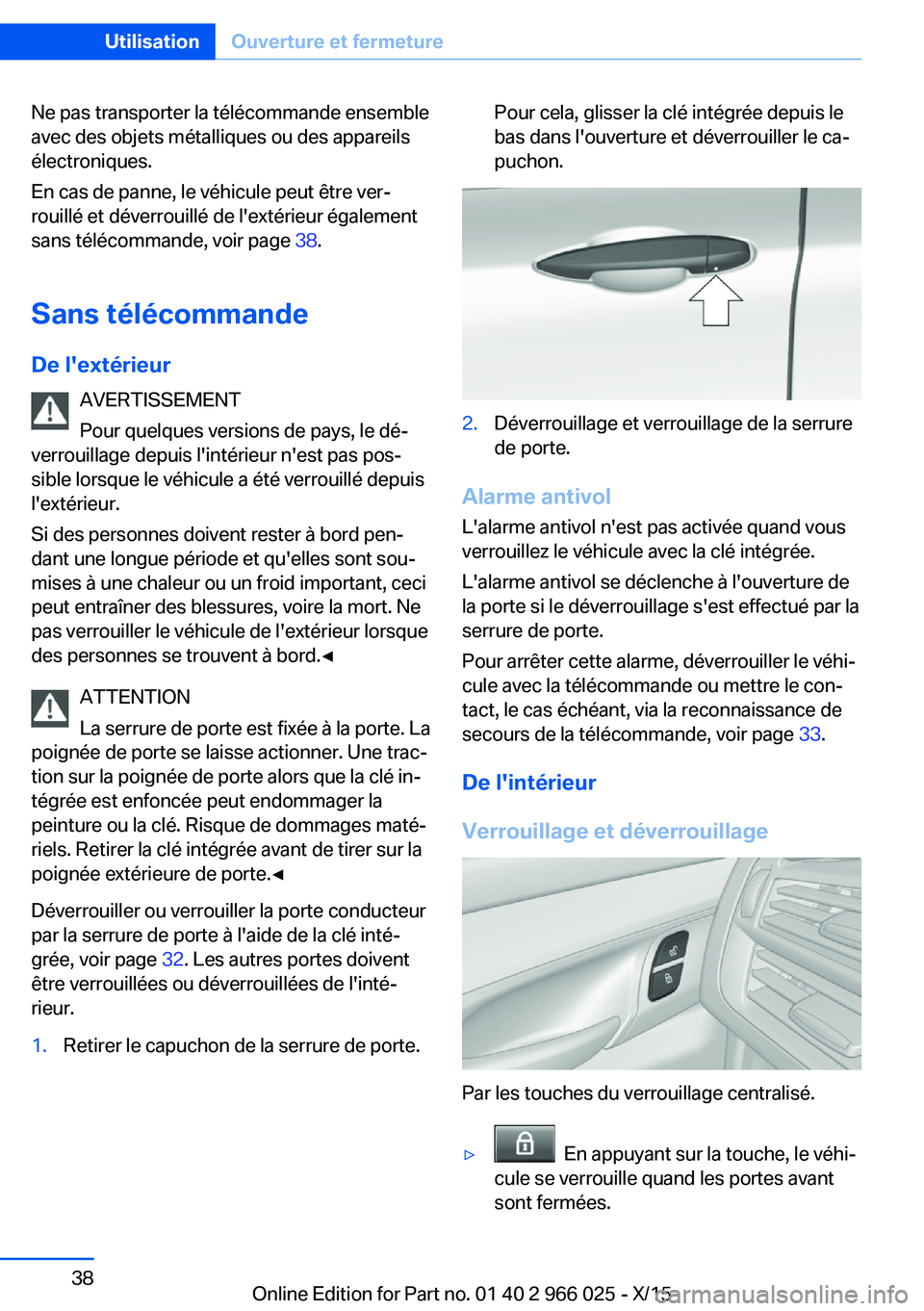 BMW X6 2016 Notices Demploi (in French) Ne pas transporter la télécommande ensemble
avec des objets métalliques ou des appareils
électroniques.
En cas de panne, le véhicule peut être ver‐
rouillé et déverrouillé de l'extérie BMW X6 2016 Notices Demploi (in French) Ne pas transporter la télécommande ensemble
avec des objets métalliques ou des appareils
électroniques.
En cas de panne, le véhicule peut être ver‐
rouillé et déverrouillé de l'extérie