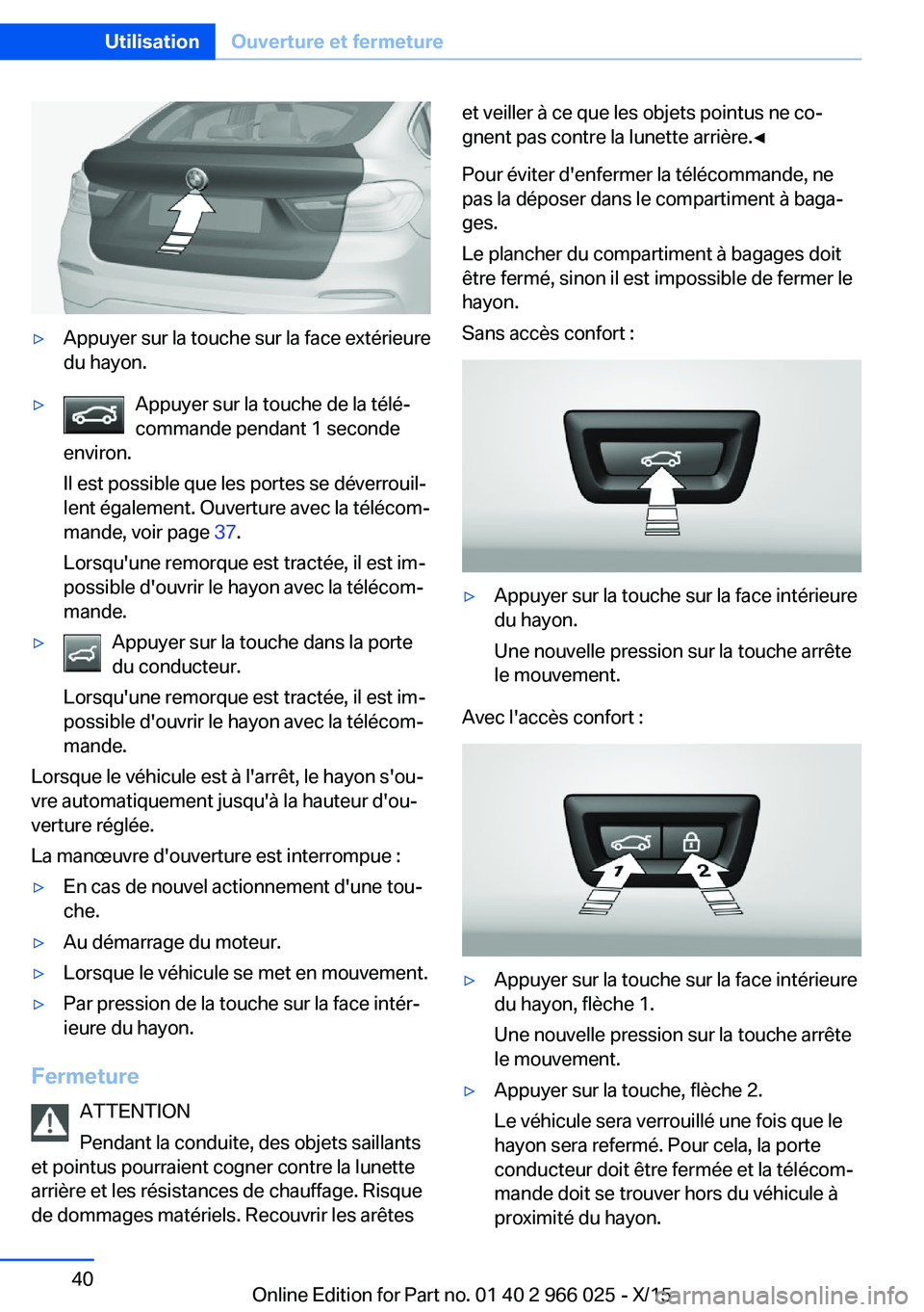 BMW X6 2016 Notices Demploi (in French) ▷Appuyer sur la touche sur la face extérieure
du hayon.▷Appuyer sur la touche de la télé‐
commande pendant 1 seconde
environ.
Il est possible que les portes se déverrouil‐
lent également. BMW X6 2016 Notices Demploi (in French) ▷Appuyer sur la touche sur la face extérieure
du hayon.▷Appuyer sur la touche de la télé‐
commande pendant 1 seconde
environ.
Il est possible que les portes se déverrouil‐
lent également.