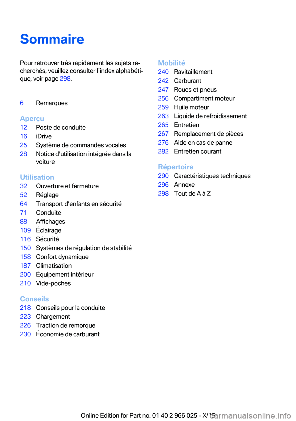 BMW X6 2016  Notices Demploi (in French) SommairePour retrouver très rapidement les sujets re‐
cherchés, veuillez consulter l'index alphabéti‐
que, voir page  298.6Remarques
Aperçu
12Poste de conduite16iDrive25Système de command