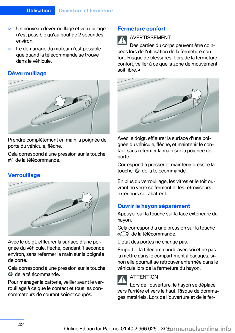 BMW X6 2016  Notices Demploi (in French) ▷Un nouveau déverrouillage et verrouillage
n'est possible qu'au bout de 2 secondes
environ.▷Le démarrage du moteur n'est possible
que quand la télécommande se trouve
dans le véhic