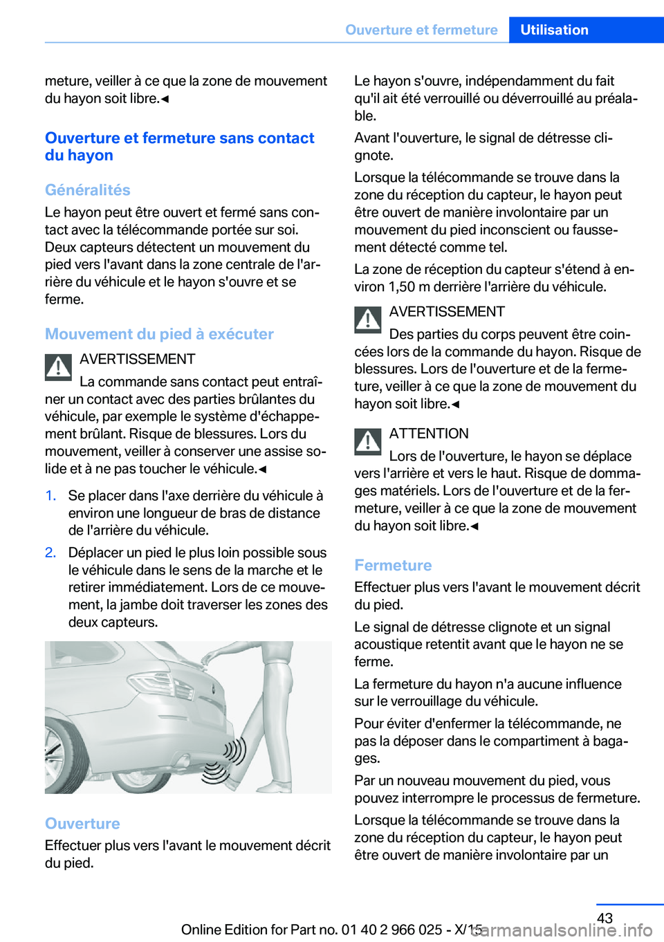 BMW X6 2016  Notices Demploi (in French) meture, veiller à ce que la zone de mouvement
du hayon soit libre.◀
Ouverture et fermeture sans contact
du hayon
Généralités
Le hayon peut être ouvert et fermé sans con‐
tact avec la téléc