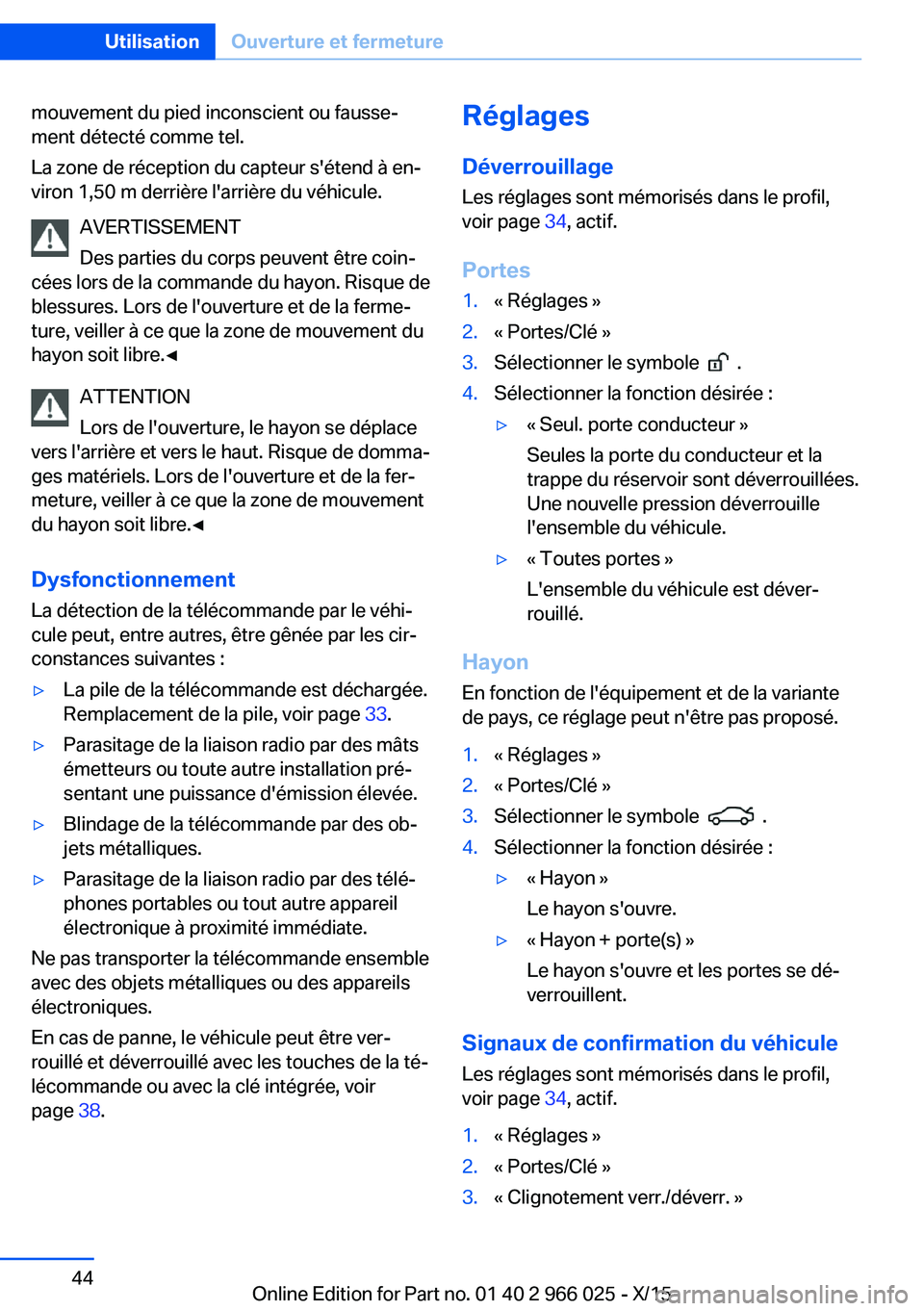 BMW X6 2016  Notices Demploi (in French) mouvement du pied inconscient ou fausse‐
ment détecté comme tel.
La zone de réception du capteur s'étend à en‐
viron 1,50 m derrière l'arrière du véhicule.
AVERTISSEMENT
Des partie