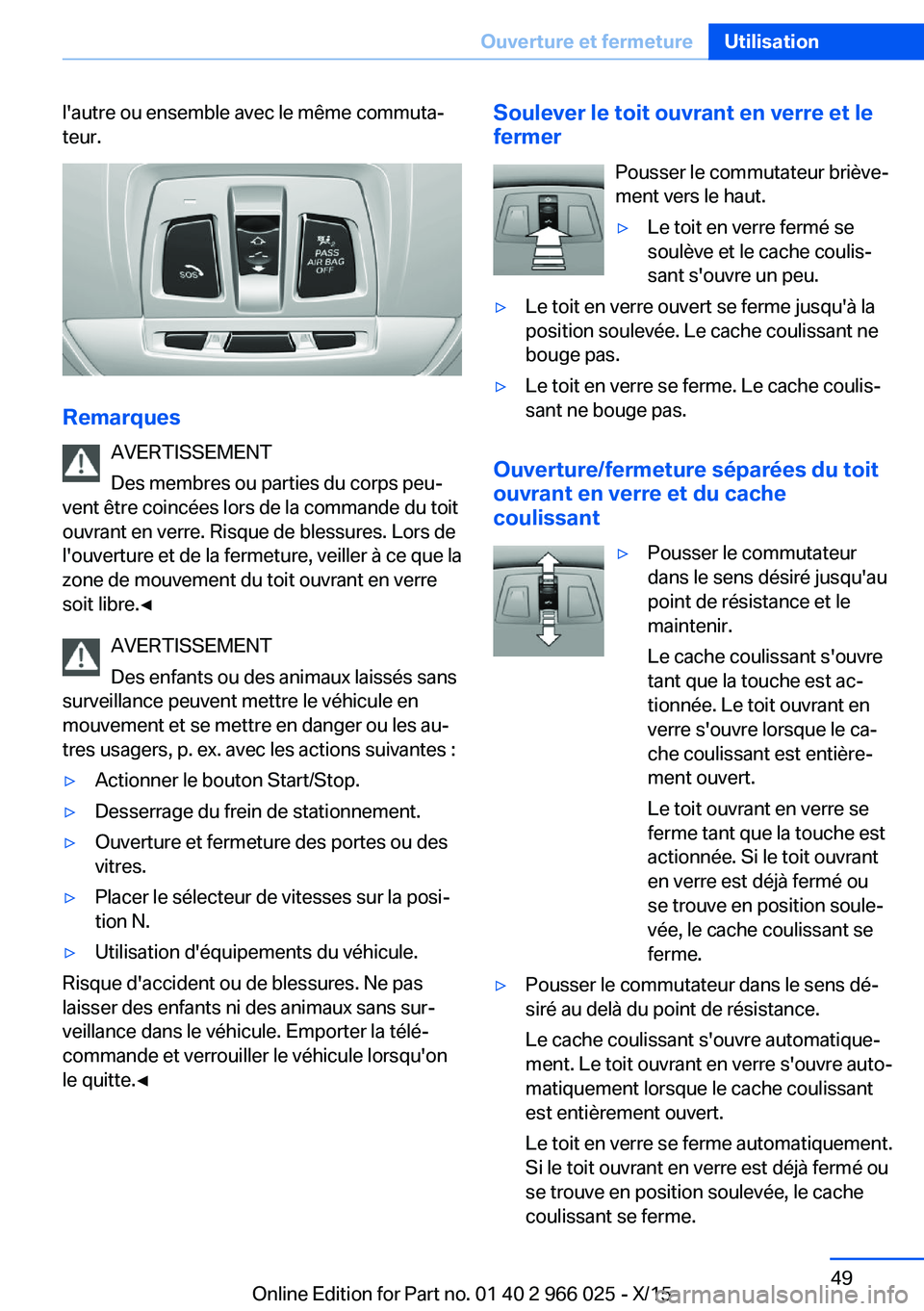 BMW X6 2016  Notices Demploi (in French) l'autre ou ensemble avec le même commuta‐
teur.
Remarques
AVERTISSEMENT
Des membres ou parties du corps peu‐
vent être coincées lors de la commande du toit
ouvrant en verre. Risque de bless