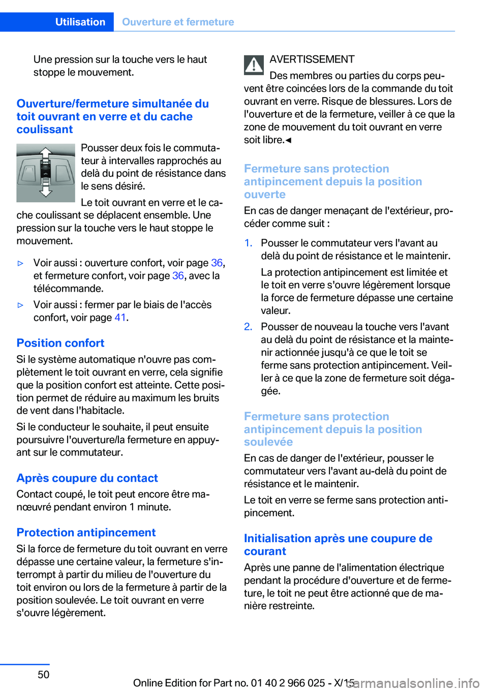 BMW X6 2016  Notices Demploi (in French) Une pression sur la touche vers le haut
stoppe le mouvement.
Ouverture/fermeture simultanée du
toit ouvrant en verre et du cache
coulissant
Pousser deux fois le commuta‐
teur à intervalles rapproc