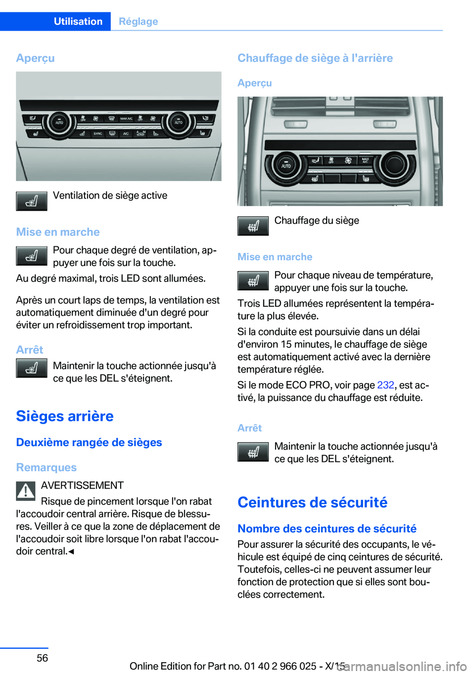 BMW X6 2016 Notices Demploi (in French) Aperçu
Ventilation de siège active
Mise en marche Pour chaque degré de ventilation, ap‐
puyer une fois sur la touche.
Au degré maximal, trois LED sont allumées.
Après un court laps de temps, l BMW X6 2016 Notices Demploi (in French) Aperçu
Ventilation de siège active
Mise en marche Pour chaque degré de ventilation, ap‐
puyer une fois sur la touche.
Au degré maximal, trois LED sont allumées.
Après un court laps de temps, l