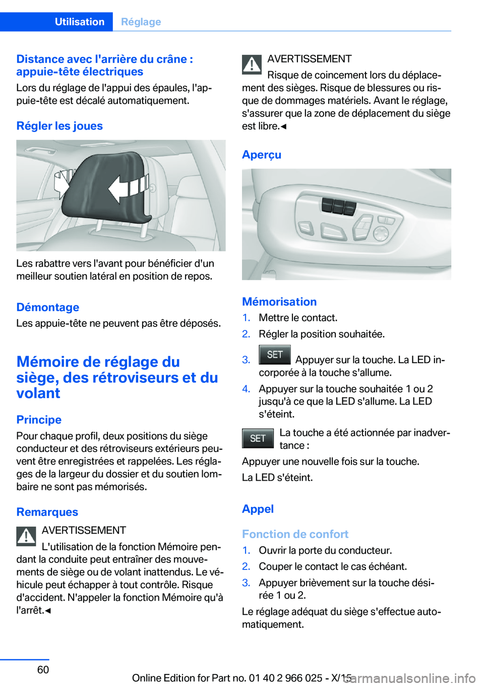 BMW X6 2016 Notices Demploi (in French) Distance avec l'arrière du crâne :
appuie-tête électriques
Lors du réglage de l'appui des épaules, l'ap‐
puie-tête est décalé automatiquement.
Régler les joues
Les rabattre ver BMW X6 2016 Notices Demploi (in French) Distance avec l'arrière du crâne :
appuie-tête électriques
Lors du réglage de l'appui des épaules, l'ap‐
puie-tête est décalé automatiquement.
Régler les joues
Les rabattre ver
