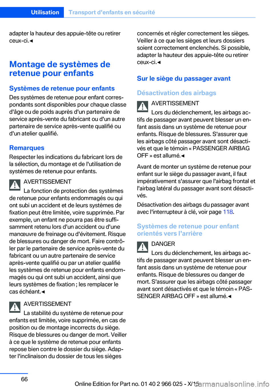 BMW X6 2016 Notices Demploi (in French) adapter la hauteur des appuie-tête ou retirer
ceux-ci.◀
Montage de systèmes de
retenue pour enfants
Systèmes de retenue pour enfants
Des systèmes de retenue pour enfant corres‐
pondants sont d BMW X6 2016 Notices Demploi (in French) adapter la hauteur des appuie-tête ou retirer
ceux-ci.◀
Montage de systèmes de
retenue pour enfants
Systèmes de retenue pour enfants
Des systèmes de retenue pour enfant corres‐
pondants sont d