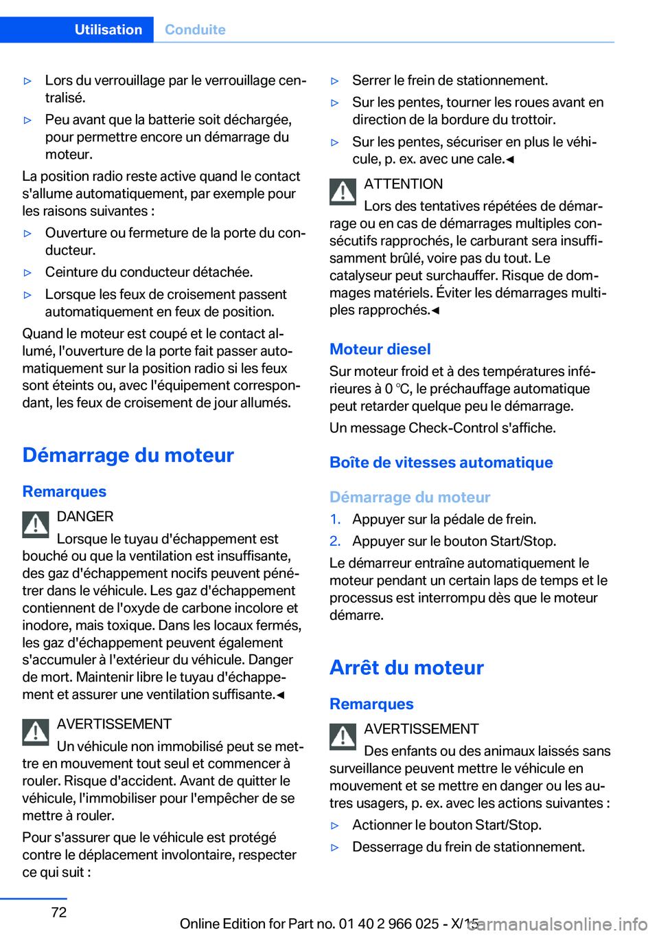 BMW X6 2016  Notices Demploi (in French) ▷Lors du verrouillage par le verrouillage cen‐
tralisé.▷Peu avant que la batterie soit déchargée,
pour permettre encore un démarrage du
moteur.
La position radio reste active quand le contac