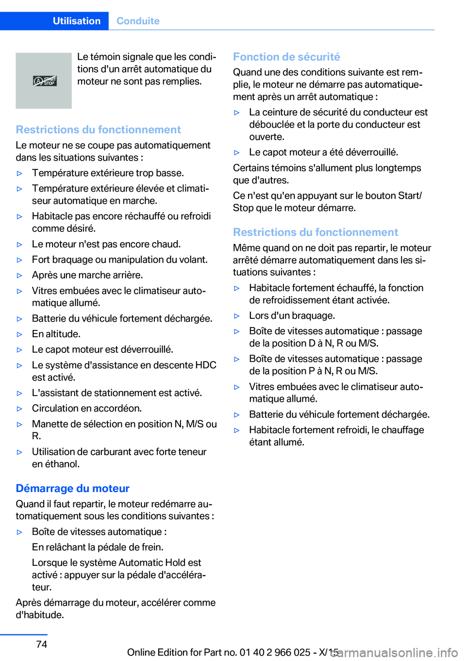 BMW X6 2016  Notices Demploi (in French) Le témoin signale que les condi‐
tions d'un arrêt automatique du
moteur ne sont pas remplies.
Restrictions du fonctionnement
Le moteur ne se coupe pas automatiquement
dans les situations suiva