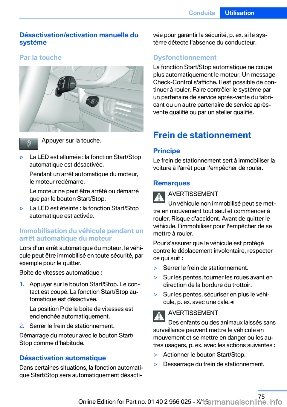 BMW X6 2016  Notices Demploi (in French) Désactivation/activation manuelle du
système
Par la touche
Appuyer sur la touche.
▷La LED est allumée : la fonction Start/Stop
automatique est désactivée.
Pendant un arrêt automatique du moteu