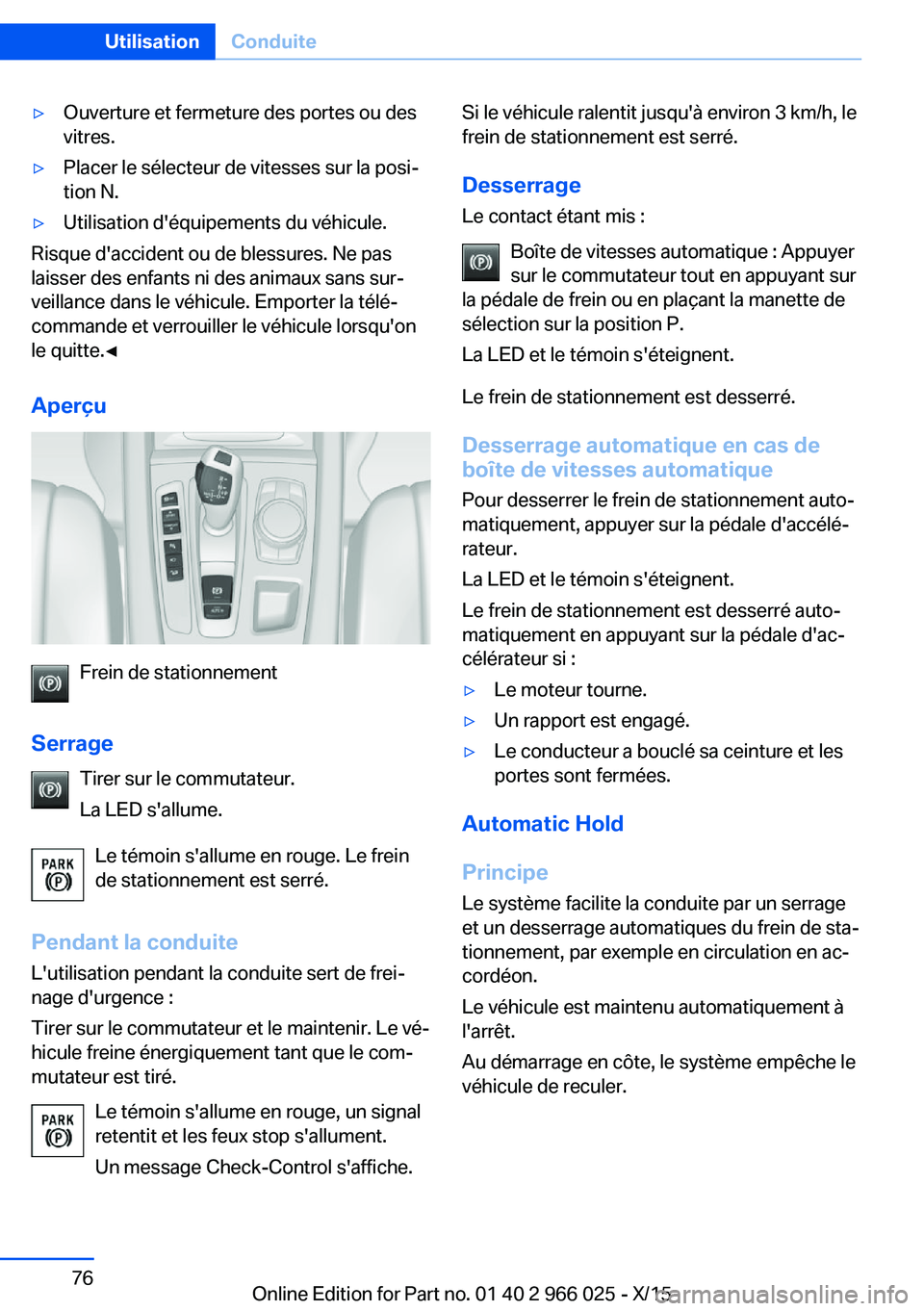 BMW X6 2016  Notices Demploi (in French) ▷Ouverture et fermeture des portes ou des
vitres.▷Placer le sélecteur de vitesses sur la posi‐
tion N.▷Utilisation d'équipements du véhicule.
Risque d'accident ou de blessures. Ne p