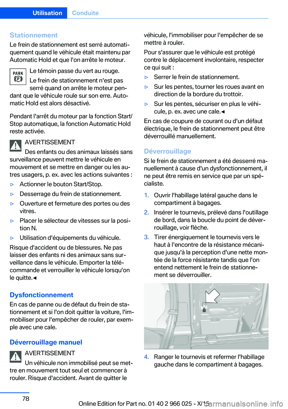 BMW X6 2016  Notices Demploi (in French) StationnementLe frein de stationnement est serré automati‐
quement quand le véhicule était maintenu par
Automatic Hold et que l'on arrête le moteur.
Le témoin passe du vert au rouge.
Le fre