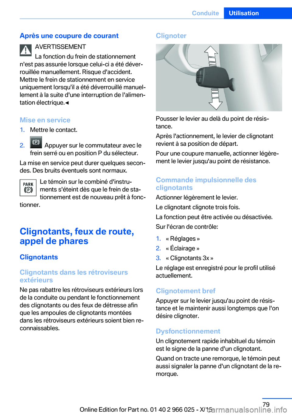 BMW X6 2016  Notices Demploi (in French) Après une coupure de courantAVERTISSEMENT
La fonction du frein de stationnement
n'est pas assurée lorsque celui-ci a été déver‐
rouillée manuellement. Risque d'accident.
Mettre le frei