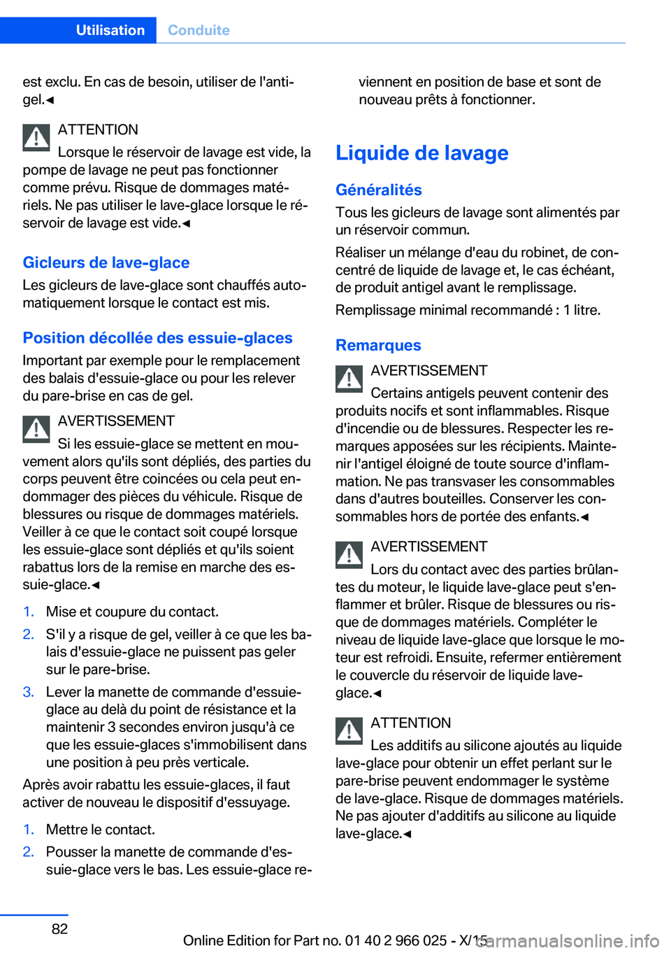 BMW X6 2016  Notices Demploi (in French) est exclu. En cas de besoin, utiliser de l'anti‐
gel.◀
ATTENTION
Lorsque le réservoir de lavage est vide, la
pompe de lavage ne peut pas fonctionner
comme prévu. Risque de dommages maté‐
