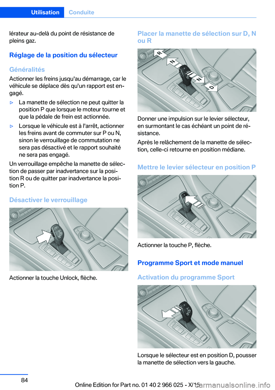 BMW X6 2016  Notices Demploi (in French) lérateur au-delà du point de résistance de
pleins gaz.
Réglage de la position du sélecteur
Généralités Actionner les freins jusqu'au démarrage, car le
véhicule se déplace dès qu'un