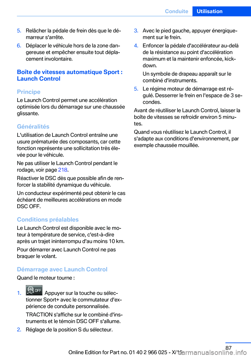 BMW X6 2016  Notices Demploi (in French) 5.Relâcher la pédale de frein dès que le dé‐
marreur s'arrête.6.Déplacer le véhicule hors de la zone dan‐
gereuse et empêcher ensuite tout dépla‐
cement involontaire.
Boîte de vite