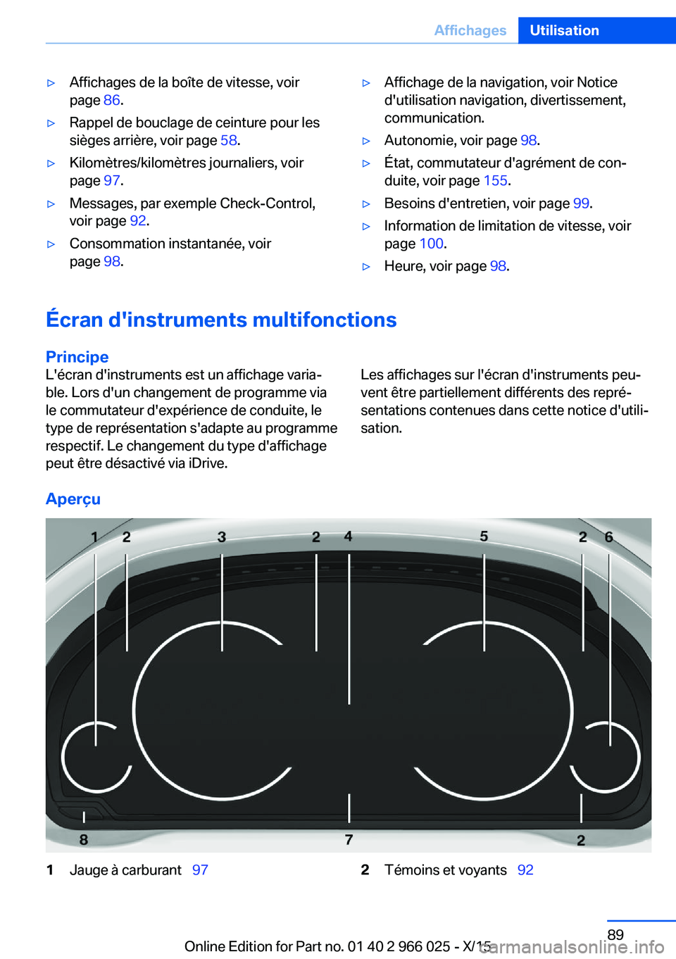 BMW X6 2016  Notices Demploi (in French) ▷Affichages de la boîte de vitesse, voir
page  86.▷Rappel de bouclage de ceinture pour les
sièges arrière, voir page  58.▷Kilomètres/kilomètres journaliers, voir
page  97.▷Messages, par e