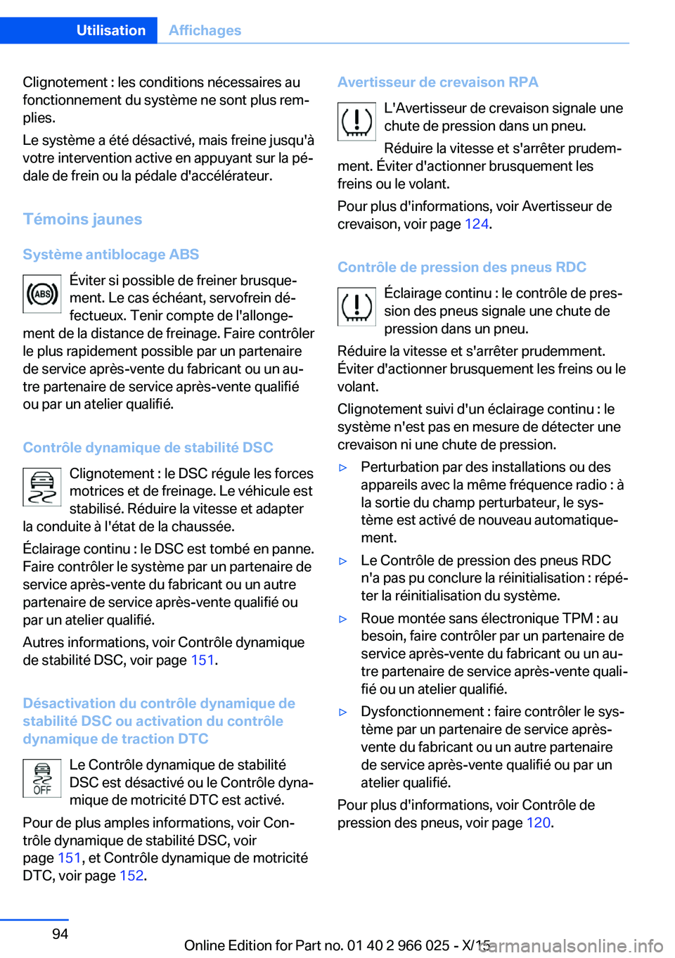 BMW X6 2016  Notices Demploi (in French) Clignotement : les conditions nécessaires au
fonctionnement du système ne sont plus rem‐
plies.
Le système a été désactivé, mais freine jusqu'à
votre intervention active en appuyant sur 