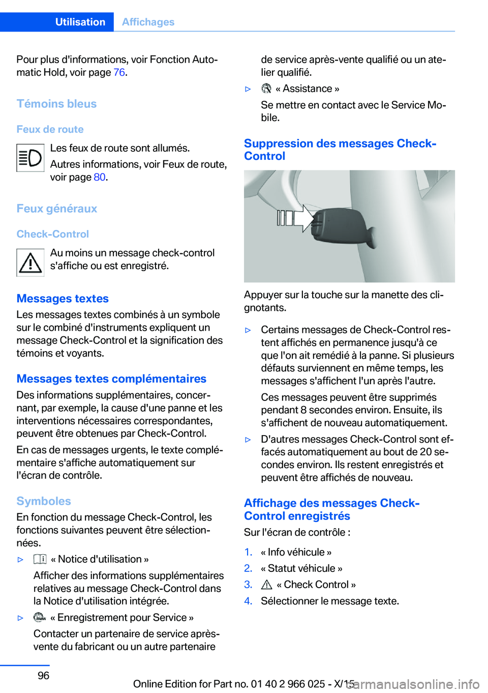 BMW X6 2016  Notices Demploi (in French) Pour plus d'informations, voir Fonction Auto‐
matic Hold, voir page  76.
Témoins bleus
Feux de route Les feux de route sont allumés.
Autres informations, voir Feux de route,
voir page  80.
Feu